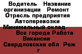 Водитель › Название организации ­ Ремонт  › Отрасль предприятия ­ Автоперевозки › Минимальный оклад ­ 25 000 - Все города Работа » Вакансии   . Свердловская обл.,Реж г.